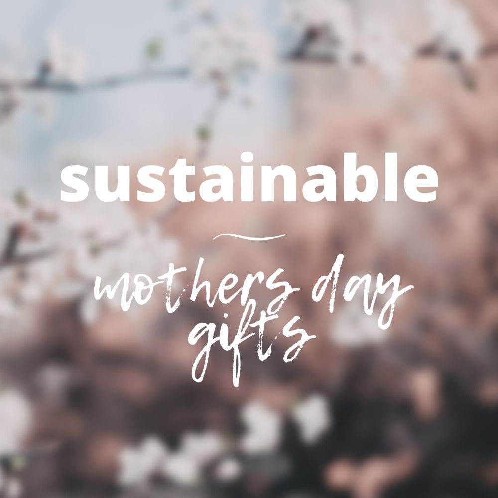 5 Sustainable Gifts for Mothers Day - Tree2mydoor