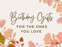 Birthday Gifts for the Ones You Love 