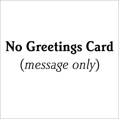 No Greetings Card (you can still include a personal message)